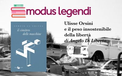 Ulisse Orsini e il peso insostenibile della libertà – Angelo Di Liberto su Modus Legendi